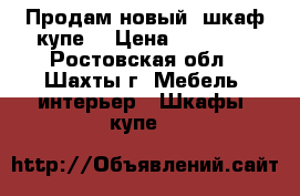 Продам новый  шкаф купе  › Цена ­ 15 000 - Ростовская обл., Шахты г. Мебель, интерьер » Шкафы, купе   